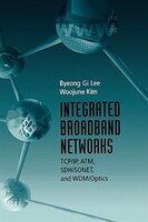 Integrated Broadband Networks: TCP/IP, ATM, SDH/SONET and Wdm/Optics