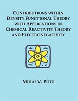 Contributions Within Density Functional Theory With Applications In Chemical Reactivity Theory And E