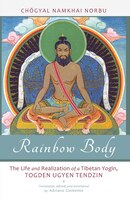 Rainbow Body: The Life And Realization Of A Tibetan Yogin, Togden Ugyen Tendzin