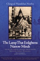 The Lamp That Enlightens Narrow Minds: The Life And Times Of A Realized Tibetan Master, Khyentse Chokyi Wangchug