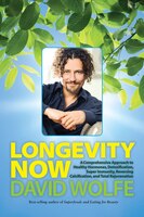 Longevity Now: A Comprehensive Approach To Healthy Hormones, Detoxification, Super Immunity, Reversing Calcificati