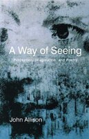 A Way Of Seeing: Perception, Imagination, And Poetry