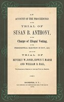 An Account of the Proceedings in the Trial of Susan B. Anthony, on the Charge of Illegal Voting, at the Presidential Election in N