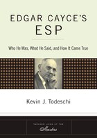edgar cayces esp who he was what he said and how it came true