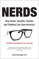 Nerds: How Dorks, Dweebs, Techies, and Trekkies Can Save America and Why They Might Be Our Last Hope