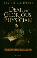 Dear And Glorious Physician: A Novel About Saint Luke