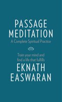 Passage Meditation - A Complete Spiritual Practice: Train Your Mind and Find a Life that Fulfills (Essential Easwaran Library)