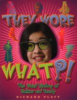 They Wore What?!: The Weird History of Fashion and Beauty