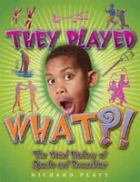 They Played What?!: The Weird History Of Sports And Recreation
