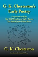 G. K. Chesterton's Early Poetry: Greybeards At Play, The Wild Knight And Other Poems, The Ballad Of The White Horse