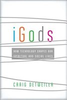 iGods: How Technology Shapes Our Spiritual and Social Lives