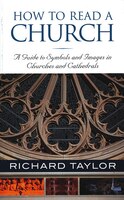 How To Read A Church: A Guide To Symbols And Images In Churches And Cathedrals: A Guide to Symbols, Images, and Rituals in Churche