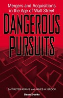 Dangerous Pursuits: Mergers And Acquisitions In The Age Of Wall Street