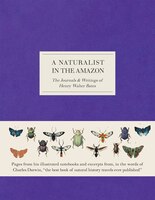 A Naturalist In The Amazon: The Journals & Writings Of Henry Walter Bates