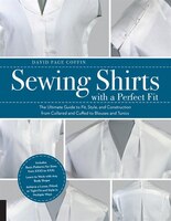 Sewing Shirts with a Perfect Fit: The Ultimate Guide to Fit, Style, and Construction from Collared and Cuffed to Blouses and Tunic