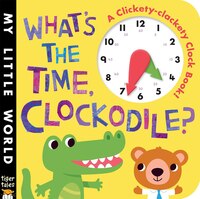 What's The Time, Clockodile?: A Clickety-Clack Clock Book