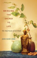Bringing the Sacred to Life: The Daily Practice of Zen Ritual