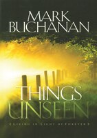 Things Unseen: Living With Eternity In Your Heart