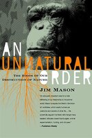 An Unnatural Order: The Roots Of Our Destruction Of Nature