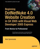 Beginning DotNetNuke 4.0 Website Creation in C# 2005 with Visual Web Developer 2005 Express: From Novice To Professional: From Nov
