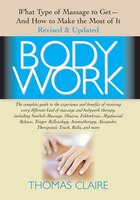 Bodywork: What Type Of Massage To Get And How To Make The Most Of It