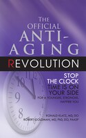 The Official Anti-Aging Revolution: Stop the Clock: Time Is on Your Side for a Younger, Stronger, Happier You