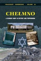 Chelmno: A German Camp in History and Propaganda