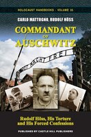 Commandant Of Auschwitz: Rudolf H/ss, His Torture And His Forced Confessions