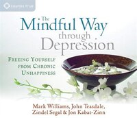 The Mindful Way Through Depression: Freeing Yourself From Chronic Unhappiness