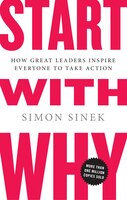 Start With Why: How Great Leaders Inspire Everyone To Take Action
