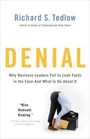 Denial: Why Business Leaders Fail To Look Facts In The Face--and What To Do About It
