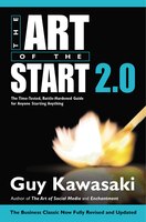 The Art Of The Start 2.0: The Time-tested, Battle-hardened Guide For Anyone Starting Anything