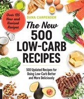 The New 500 Low-carb Recipes: 500 Updated Recipes For Doing Low-carb Better And More Deliciously