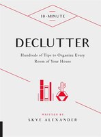 10-minute Declutter: Hundreds Of Tips To Organize Every Room Of Your House