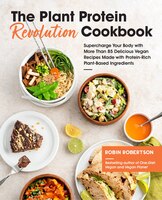 The Plant Protein Revolution Cookbook: Supercharge Your Body With More Than 85 Delicious Vegan Recipes Made With Protein-rich Plan