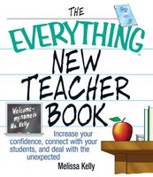 Everything New Teacher Book : Increase Your Confidence, Connect with Your Students, and Deal with the Unexpected