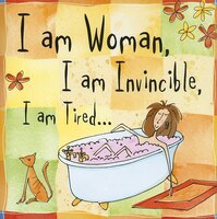 I Am Woman, I Am Invincible, I Am Tired...