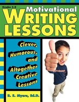 Motivational Writing Lessons: Clever, Humorous, And Altogether Creative Lessons