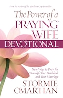 The Power Of A Praying Wife Devotional: Fresh Insights For You And Your Marriage