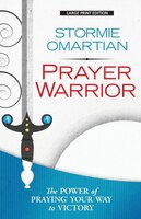 Prayer Warrior: The Power Of Praying(r) Your Way To Victory