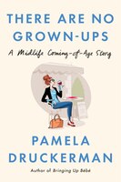 THERE ARE NO GROWNUPS: A Midlife Coming-of-age Story