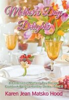Mother's Day Delights Cookbook: A Collection of Mother's Day Recipes