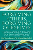 Forgiving Others, Forgiving Ourselves: Understanding And Healing Our Emotional Wounds