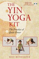 The Yin Yoga Kit: The Practice Of Quiet Power