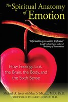 The Spiritual Anatomy of Emotion: How Feelings Link the Brain, the Body, and the Sixth Sense