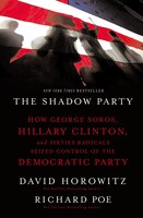 The Shadow Party: How George Soros, Hillary Clinton, And Sixties Radicals Seized Control Of The Democratic Party