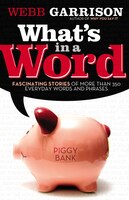 What's In A Word?: Fascinating Stories Of More Than 350 Everyday Words And Phrases
