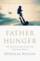 Father Hunger: Why God Calls Men To Love And Lead Their Families