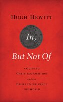 In, But Not Of Revised And   Updated: A Guide To Christian Ambition And The Desire To Influence The World