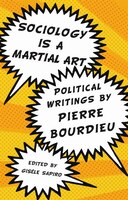 Sociology is a Martial Art: Political Writings by Pierre Bourdieu